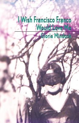 I Wish Francisco Franco Would Love Me by Mindock, Gloria