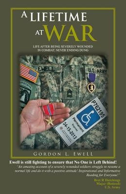 A Lifetime at War: Life After Being Severely Wounded in Combat, Never Ending Dung by Ewell, Gordon L.