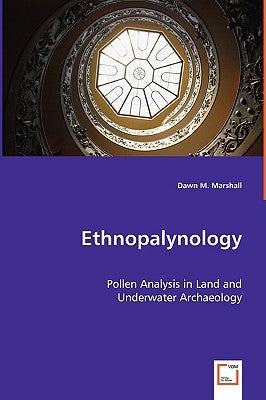 Ethnopalynology - Pollen Analysis in Land and Underwater Archaeology by Marshall, Dawn M.