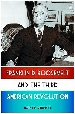 Franklin D. Roosevelt and the Third American Revolution by Dinunzio, Mario R.