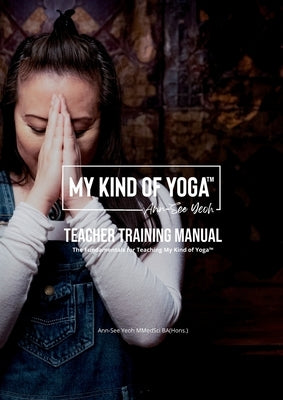 My Kind of Yoga(TM) Teacher Training Manual: The Fundamentals for Teaching My Kind of Yoga(TM) by Yeoh, Ann-See