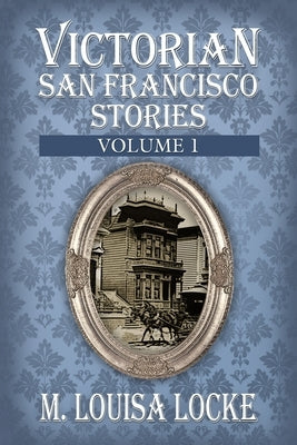 Victorian San Francisco Stories by Locke, M. Louisa