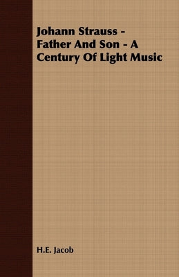 Johann Strauss - Father and Son - A Century of Light Music by Jacob, H. E.