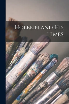 Holbein and His Times by Anonymous