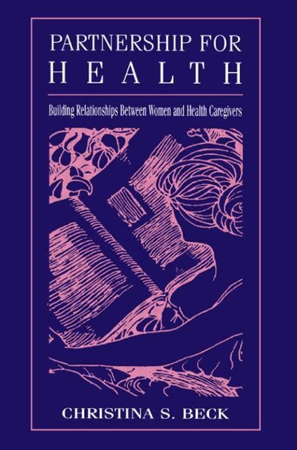 Partnership for Health: Building Relationships Between Women and Health Caregivers by Beck, Christina S.