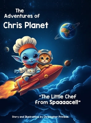 The Adventures of Chris Planet: The Little Chef from Spaaaace!! by Primbas, Christopher