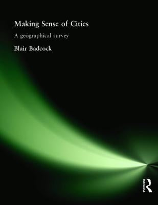 Making Sense of Cities: A Geographical Survey by Badcock, Blair