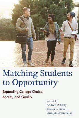 Matching Students to Opportunity: Expanding College Choice, Access, and Quality by Kelly, Andrew P.