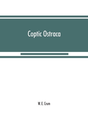 Coptic ostraca: from the collections of the Egypt Exploration Fund, the Cairo Museum and others by E. Crum, W.