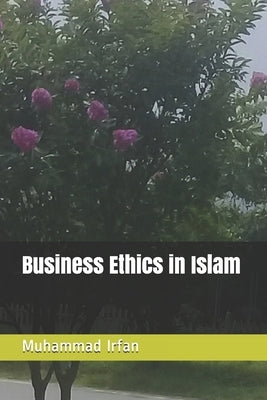 Business Ethics in Islam by Irfan, Muhammad
