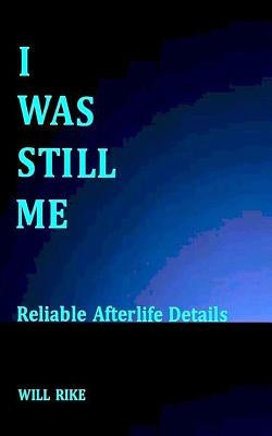 I Was Still Me: Reliable Afterlife Details by Rike, Will