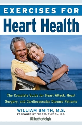 Exercises for Heart Health: The Complete Guide for Heart Attack, Heart Surgery, and Cardiovascular Disease Patients by Smith, William