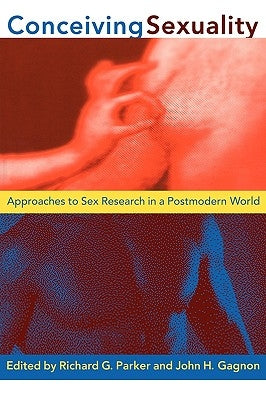 Conceiving Sexuality: Approaches to Sex Research in a Postmodern World by Parker, Richard G.