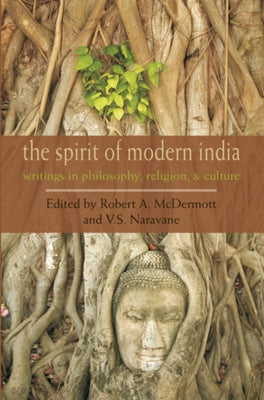 The Spirit of Modern India: Writings in Philosophy, Religion, and Culture by McDermott, Robert A.
