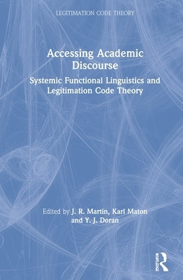 Accessing Academic Discourse: Systemic Functional Linguistics and Legitimation Code Theory by Martin, J. R.