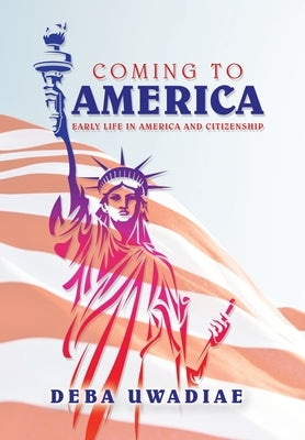 Coming to America: Early Life in America and Citizenship by Uwadiae, Deba