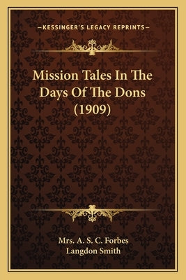 Mission Tales In The Days Of The Dons (1909) by Forbes, A. S. C.