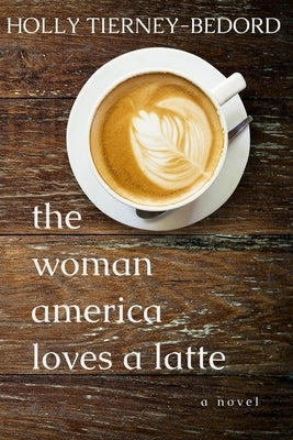 The Woman America Loves a Latte by Tierney-Bedord, Holly