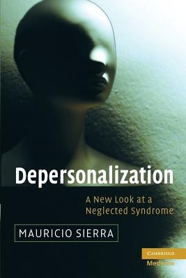 Depersonalization: A New Look at a Neglected Syndrome by Sierra, Mauricio