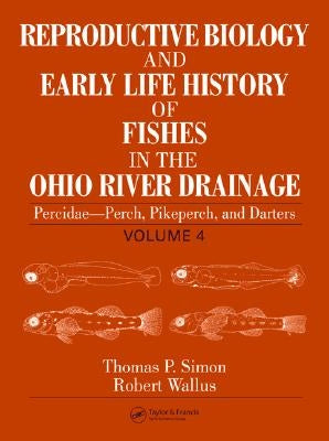 Reproductive Biology and Early Life History of Fishes in the Ohio River Drainage: Percidae - Perch, Pikeperch, and Darters, Volume 4 by Simon, Thomas P.