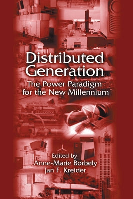 Distributed Generation: The Power Paradigm for the New Millenium by Borbely, Anne-Marie