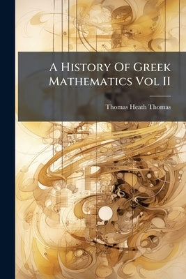 A History Of Greek Mathematics Vol II by Thomas, Thomas Heath