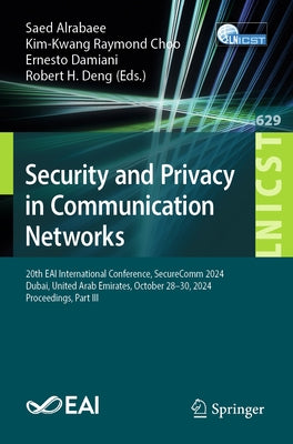 Security and Privacy in Communication Networks: 20th Eai International Conference, Securecomm 2024, Dubai, United Arab Emirates, October 28-30, 2024, by Alrabaee, Saed