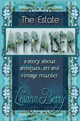 The Estate Appraiser: a story about antiques, art and vintage murder by Berry, Lesann
