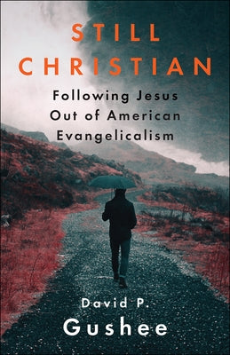 Still Christian: Following Jesus Out of American Evangelicalism by Gushee, David P.