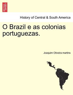 O Brazil E as Colonias Portuguezas. by Oliveira Martins, Joaquim