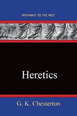 Heretics: Pathways To The Past by Chesterton, G. K.