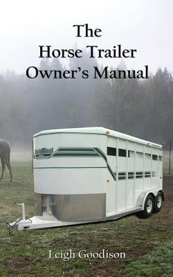 The Horse Trailer Owner's Manual by Goodison, Leigh