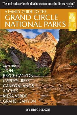 A Family Guide to the Grand Circle National Parks: Covering Zion, Bryce Canyon, Capitol Reef, Canyonlands, Arches, Mesa Verde, Grand Canyon by Henze, Eric
