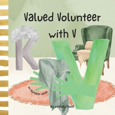 Valued Volunteer With V A Children's Short Story About Values & Virtues: An Alphabet Series For Kids Letter Of The Week Book For Preschool & Kindergar by Foust, Lindsay
