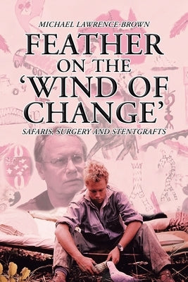 Feather on the 'Wind of Change' Safaris, Surgery and Stentgrafts by Lawrence-Brown, Michael