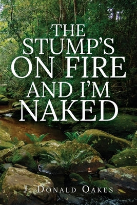 The Stump's On Fire and I'm Naked by Oakes, J. Donald