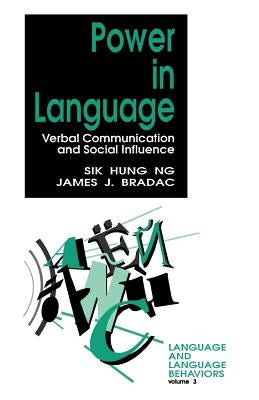 Power in Language: Verbal Communication and Social Influence by Ng, Sik H.