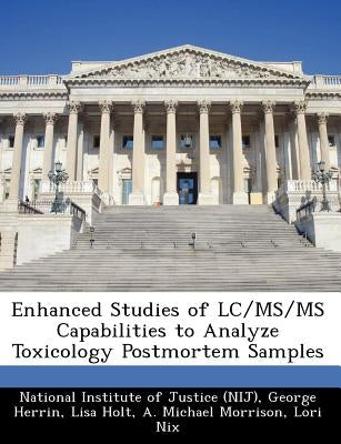 Enhanced Studies of LC/MS/MS Capabilities to Analyze Toxicology Postmortem Samples by Herrin, George