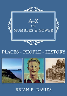 A-Z of Mumbles and Gower: Places-People-History by Davies, Brian E.