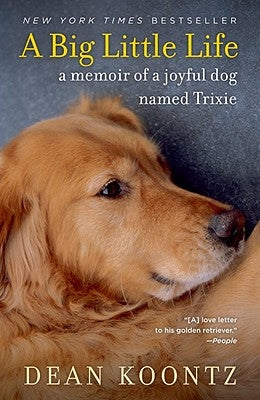 A Big Little Life: A Memoir of a Joyful Dog Named Trixie by Koontz, Dean