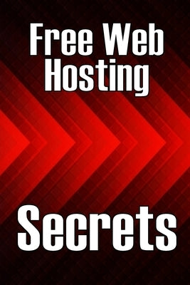 Free Web Hosting Secrets: How to Host Your Website for Free: Unrestricted Free Hosting Services for Everyone, With No Hidden Fees, Setup Fees, o by Novelli, Bella