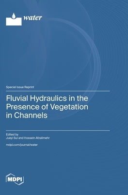 Fluvial Hydraulics in the Presence of Vegetation in Channels by Sui, Jueyi