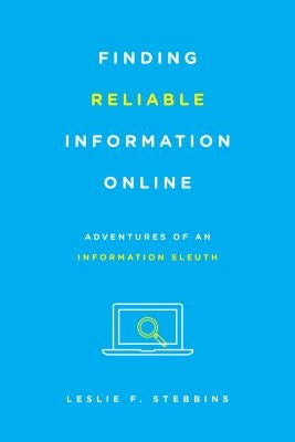 Finding Reliable Information Online: Adventures of an Information Sleuth by Stebbins, Leslie F.