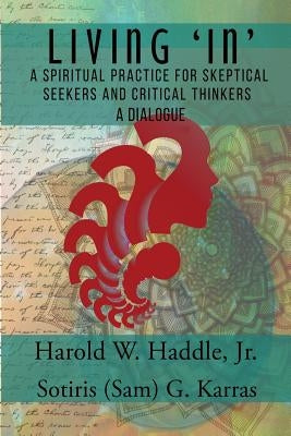 Living "In": A Spiritual Practice for Skeptical Seekers and Critical Thinkers by Haddle, Harold W.