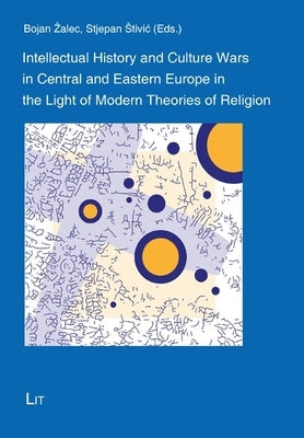 Intellectual History and Culture Wars in Central and Eastern Europe in the Light of Modern Theories of Religion by Lit Verlag