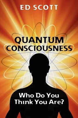 Quantum Consciousness: Who do you think you are?: Who do you think you are? by Scott, Edward D.