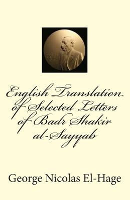 English Translation of Selected Letters of Badr Shakir al-Sayyab by El-Hage, George Nicolas
