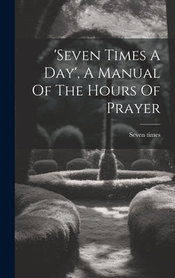 'seven Times A Day', A Manual Of The Hours Of Prayer by Times, Seven