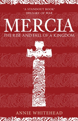 Mercia: The Rise and Fall of a Kingdom by Whitehead, Annie