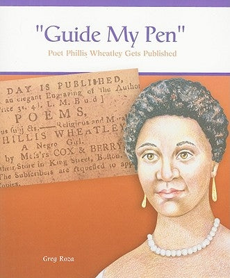 Guide My Pen: Poet Phillis Wheatley Gets Published by Roza, Greg